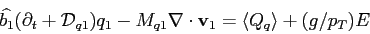\begin{displaymath}
\ensuremath{\widehat{b_1}}(\partial_t + \ensuremath{\mathca...
...\nabla \cdot {\bf v}_1
=
\langle Q_q \rangle
+ (g/p_T) E
\end{displaymath}